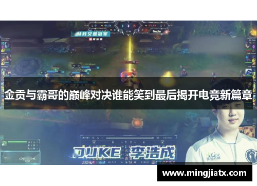 金贡与霸哥的巅峰对决谁能笑到最后揭开电竞新篇章