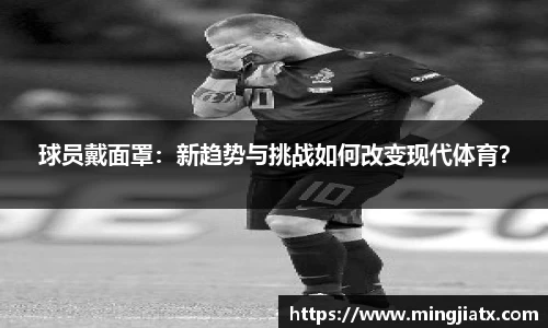球员戴面罩：新趋势与挑战如何改变现代体育？